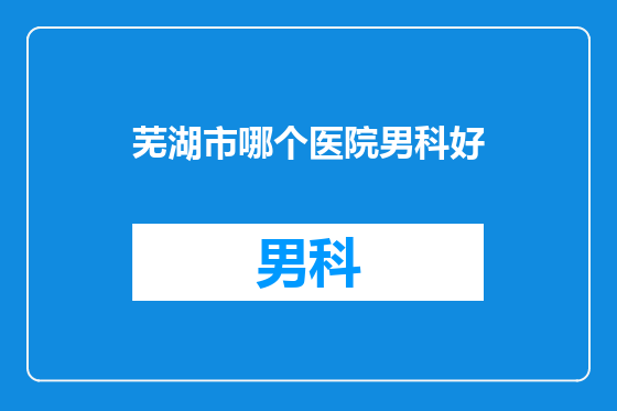芜湖市哪个医院男科好