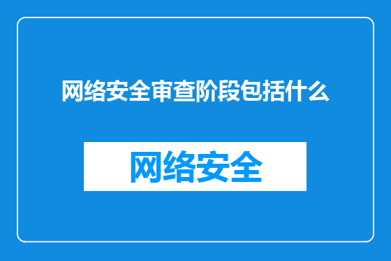 网络安全审查阶段包括什么