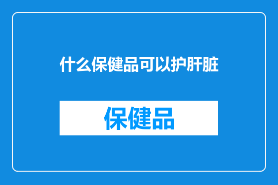 什么保健品可以护肝脏