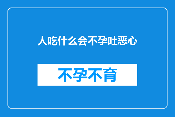 人吃什么会不孕吐恶心