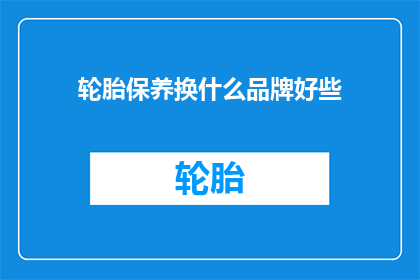 轮胎保养换什么品牌好些