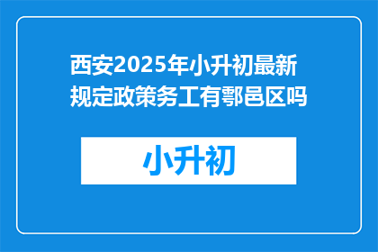 西安2025年小升初最新规定政策务工有鄠邑区吗