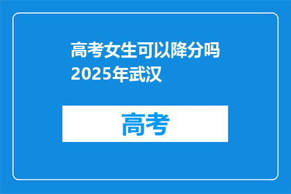 高考女生可以降分吗2025年武汉