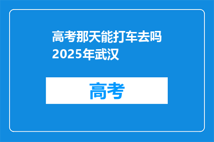 高考那天能打车去吗2025年武汉