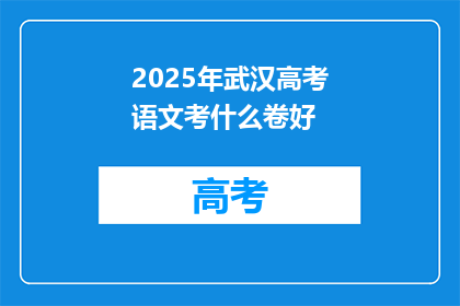 2025年武汉高考语文考什么卷好