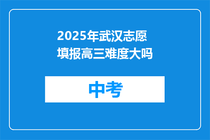 2025年武汉志愿填报高三难度大吗