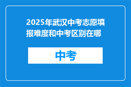 2025年武汉中考志愿填报难度和中考区别在哪