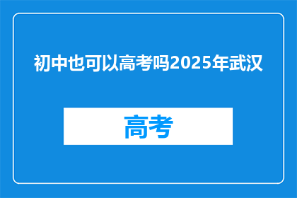 初中也可以高考吗2025年武汉