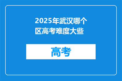 2025年武汉哪个区高考难度大些