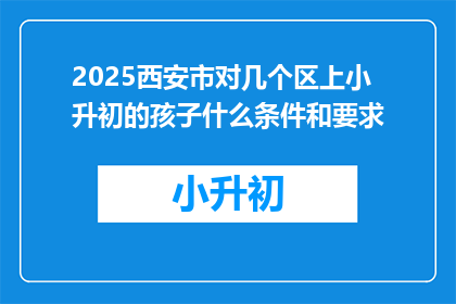 2025西安市对几个区上小升初的孩子什么条件和要求