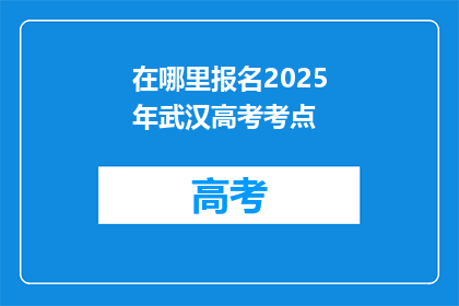 在哪里报名2025年武汉高考考点