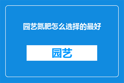 园艺氮肥怎么选择的最好