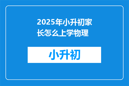 2025年小升初家长怎么上学物理