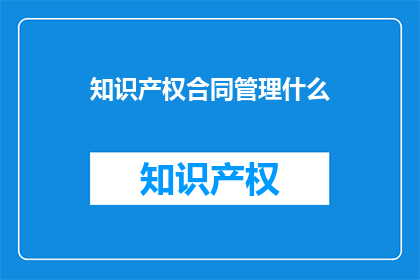 知识产权合同管理什么