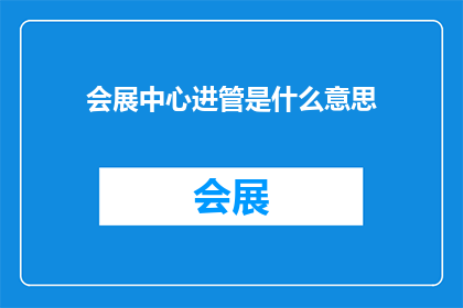 会展中心进管是什么意思