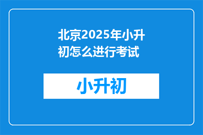 北京2025年小升初怎么进行考试