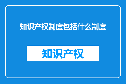 知识产权制度包括什么制度