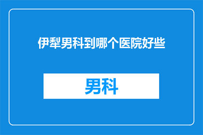 伊犁男科到哪个医院好些