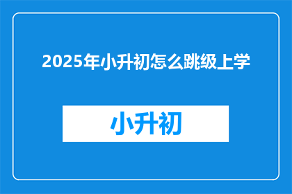2025年小升初怎么跳级上学