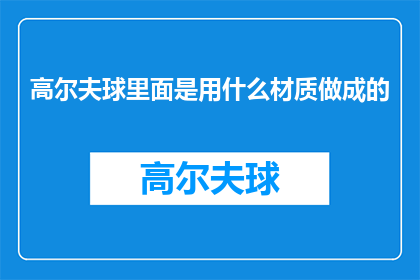 高尔夫球里面是用什么材质做成的