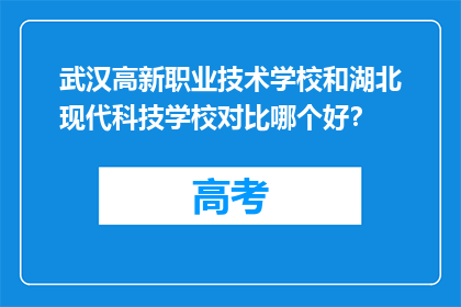武汉高新职业技术学校和湖北现代科技学校对比哪个好？