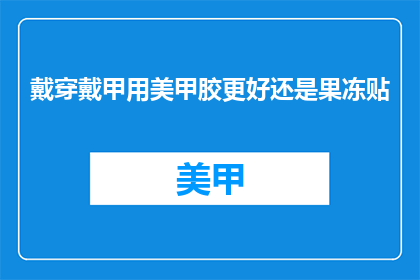 戴穿戴甲用美甲胶更好还是果冻贴