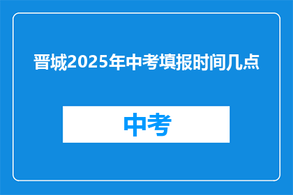 晋城2025年中考填报时间几点