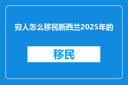 穷人怎么移民新西兰2025年的