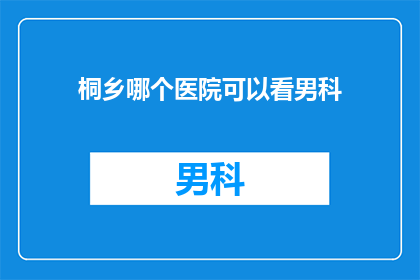 桐乡哪个医院可以看男科