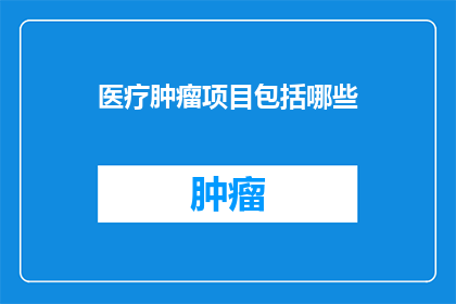 医疗肿瘤项目包括哪些