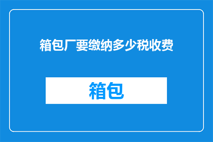 箱包厂要缴纳多少税收费