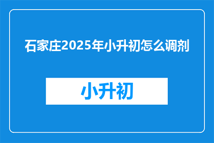 石家庄2025年小升初怎么调剂