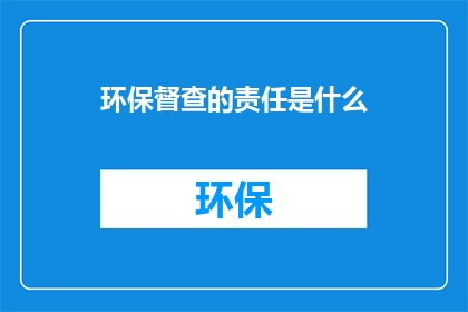环保督查的责任是什么