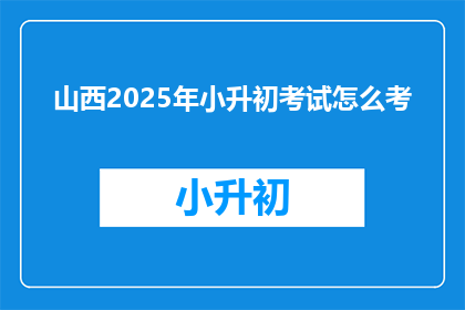 山西2025年小升初考试怎么考