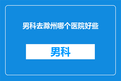 男科去滁州哪个医院好些