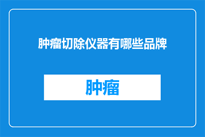 肿瘤切除仪器有哪些品牌