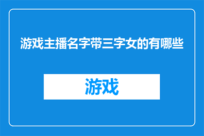 游戏主播名字带三字女的有哪些