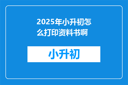 2025年小升初怎么打印资料书啊