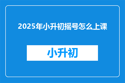 2025年小升初摇号怎么上课