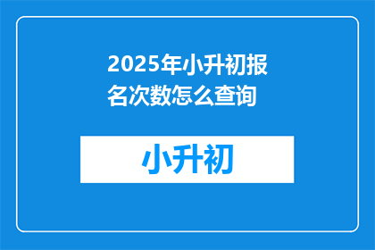 2025年小升初报名次数怎么查询