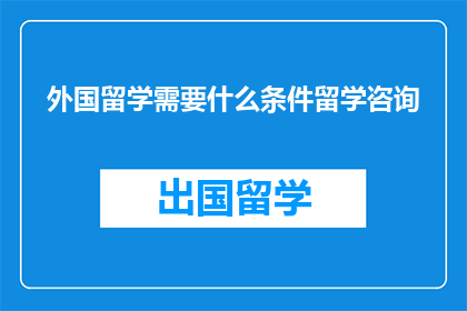 外国留学需要什么条件留学咨询