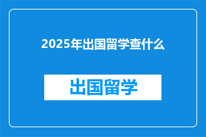 2025年出国留学查什么