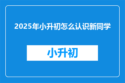 2025年小升初怎么认识新同学