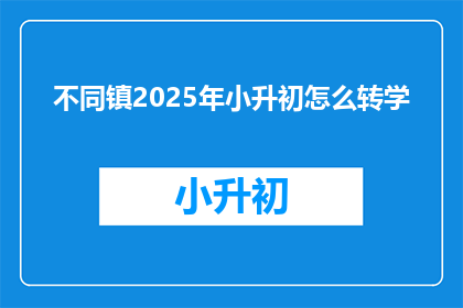 不同镇2025年小升初怎么转学