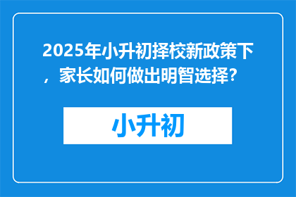 2025年小升初择校新政策下，家长如何做出明智选择？
