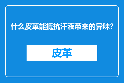 什么皮革能抵抗汗液带来的异味？
