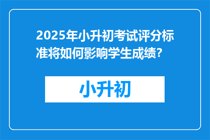 2025年小升初考试评分标准将如何影响学生成绩？