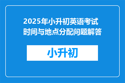 2025年小升初英语考试时间与地点分配问题解答