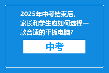2025年中考结束后，家长和学生应如何选择一款合适的平板电脑？