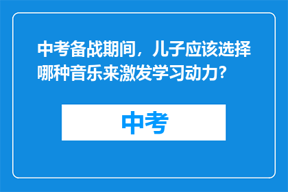 中考备战期间，儿子应该选择哪种音乐来激发学习动力？